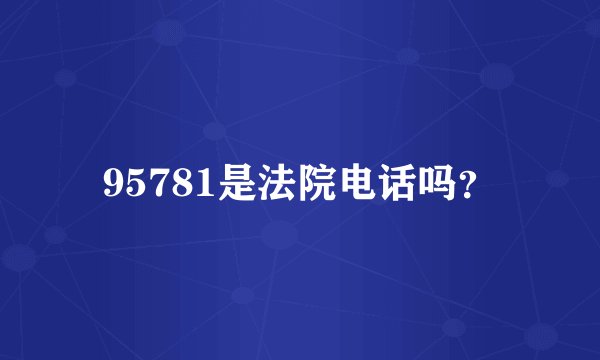 95781是法院电话吗？