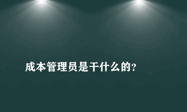 
成本管理员是干什么的？

