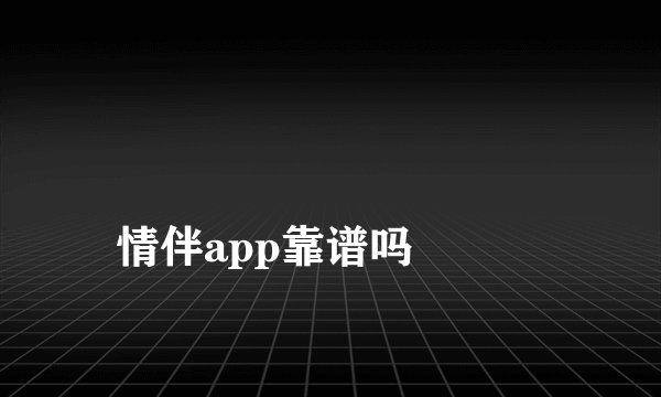 
情伴app靠谱吗

