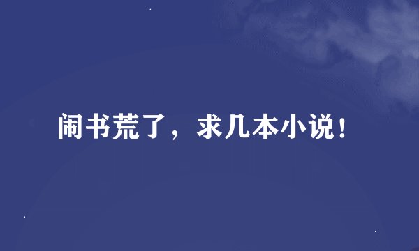 闹书荒了，求几本小说！