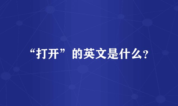 “打开”的英文是什么？