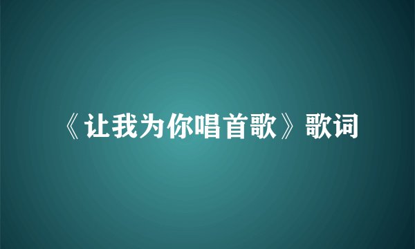《让我为你唱首歌》歌词