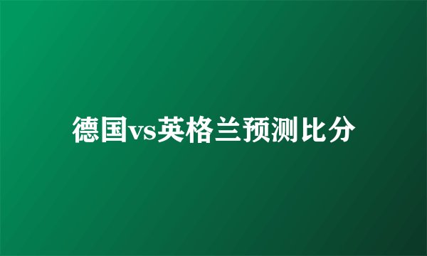 德国vs英格兰预测比分