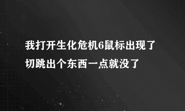 我打开生化危机6鼠标出现了切跳出个东西一点就没了
