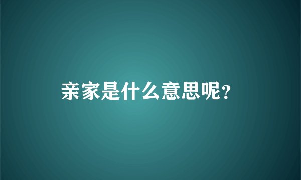 亲家是什么意思呢？