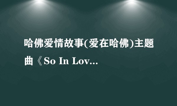 哈佛爱情故事(爱在哈佛)主题曲《So In Love》的歌词