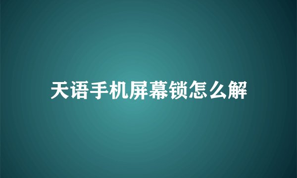 天语手机屏幕锁怎么解