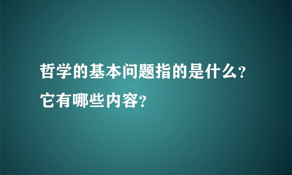 哲学的基本问题指的是什么？它有哪些内容？