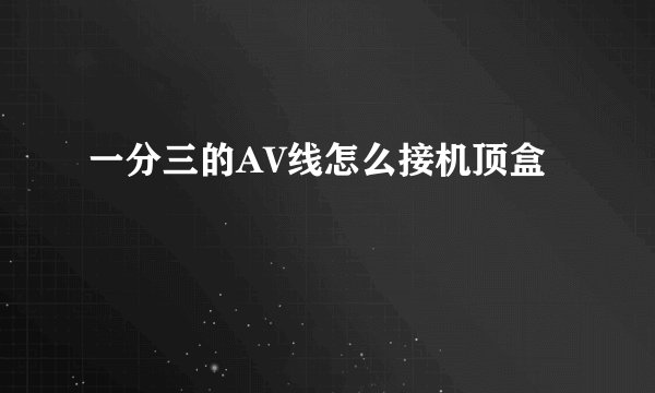 一分三的AV线怎么接机顶盒