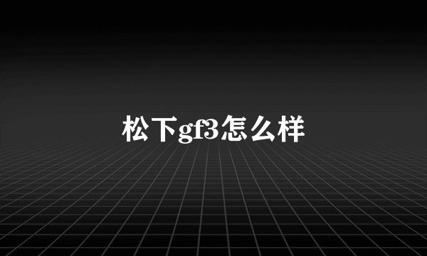 松下gf3怎么样