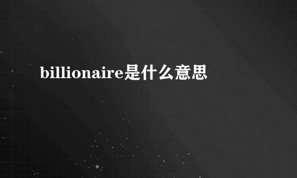 billionaire是什么意思