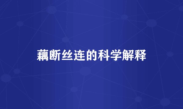 藕断丝连的科学解释