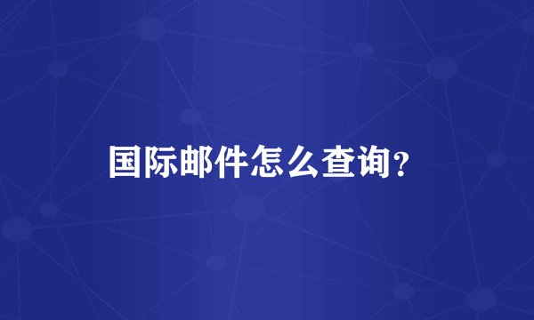 国际邮件怎么查询？