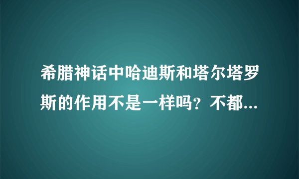 希腊神话中哈迪斯和塔尔塔罗斯的作用不是一样吗？不都是掌管地狱的吗？