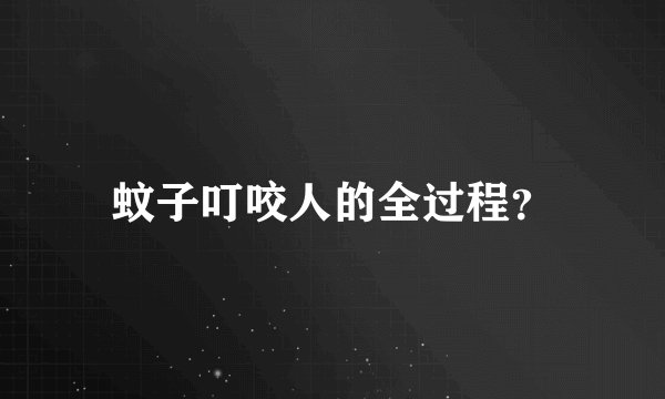 蚊子叮咬人的全过程？