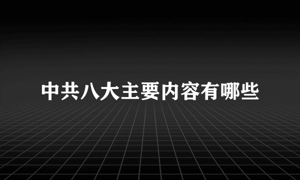 中共八大主要内容有哪些