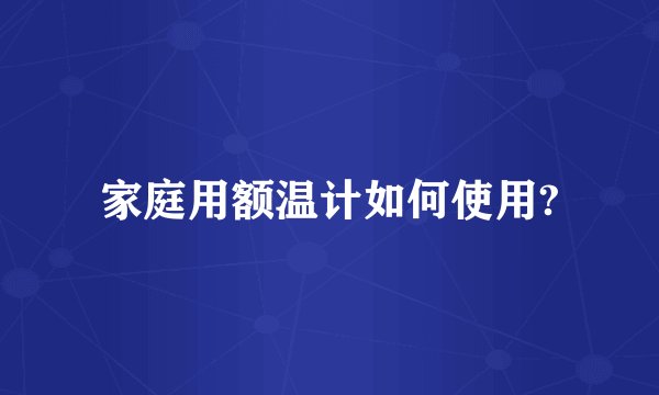 家庭用额温计如何使用?