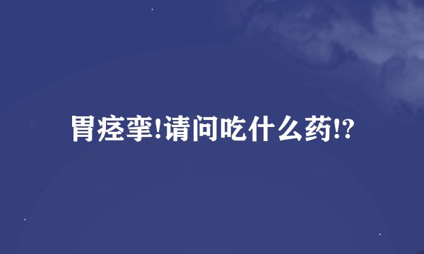 胃痉挛!请问吃什么药!?