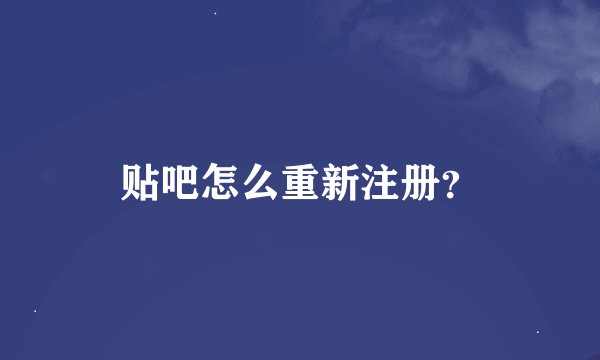 贴吧怎么重新注册？
