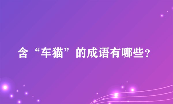 含“车猫”的成语有哪些？