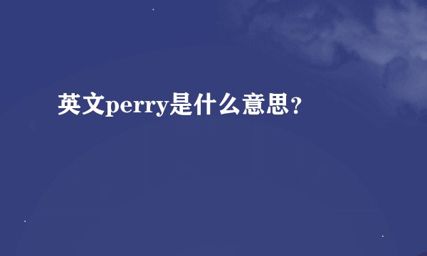 英文perry是什么意思？