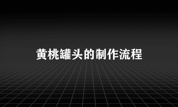 黄桃罐头的制作流程