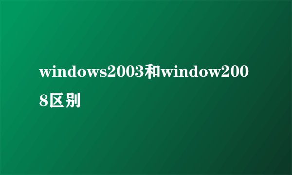 windows2003和window2008区别