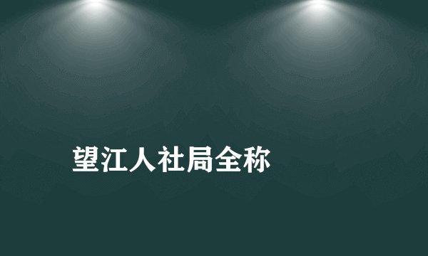 
望江人社局全称

