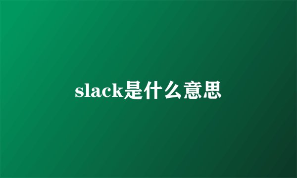 slack是什么意思