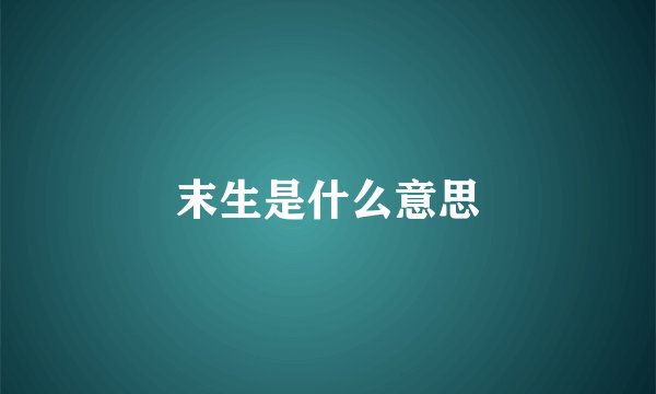 末生是什么意思