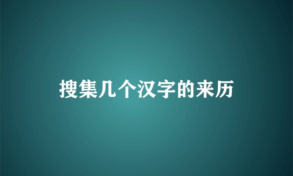 搜集几个汉字的来历