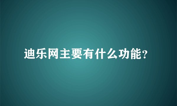 迪乐网主要有什么功能？