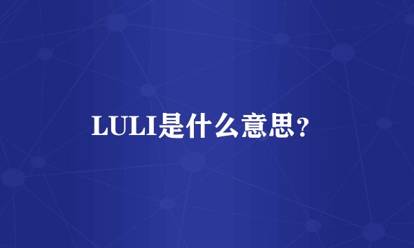 LULI是什么意思？