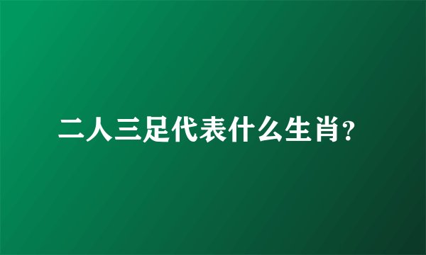 二人三足代表什么生肖？