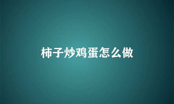 柿子炒鸡蛋怎么做