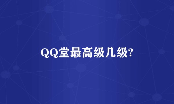 QQ堂最高级几级?