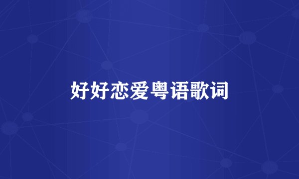 好好恋爱粤语歌词