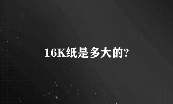 16K纸是多大的?
