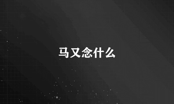 马又念什么