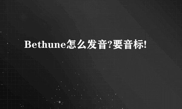 Bethune怎么发音?要音标!