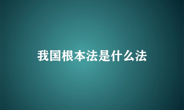 我国根本法是什么法