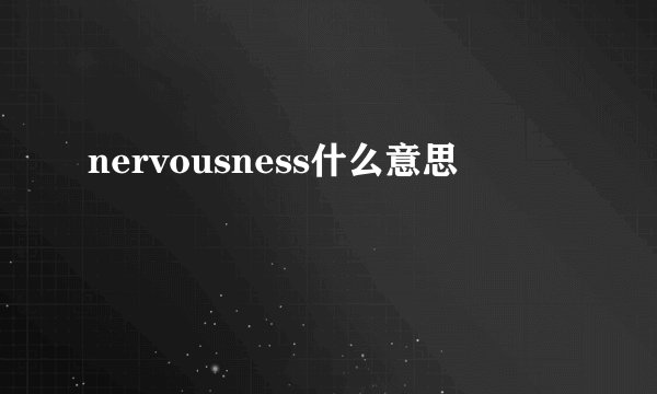 nervousness什么意思