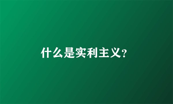 什么是实利主义？