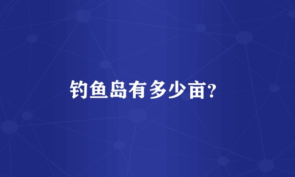 钓鱼岛有多少亩？