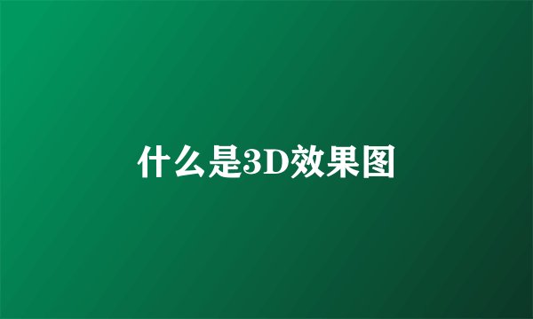 什么是3D效果图