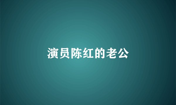 演员陈红的老公
