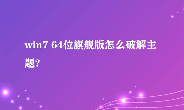 win7 64位旗舰版怎么破解主题?
