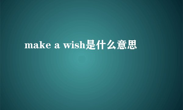 make a wish是什么意思