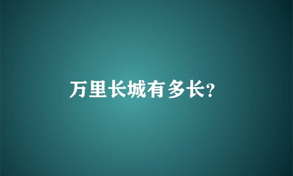 万里长城有多长？