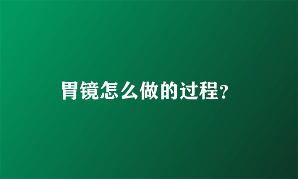 胃镜怎么做的过程？
